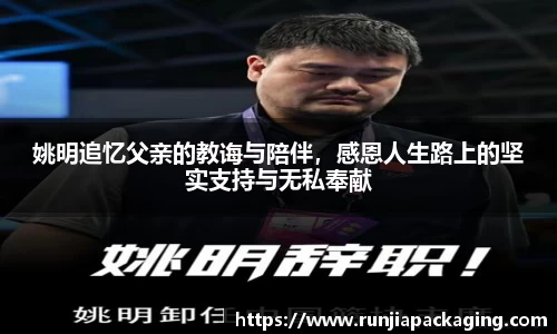 姚明追忆父亲的教诲与陪伴，感恩人生路上的坚实支持与无私奉献