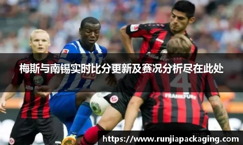 悟空体育梅斯与南锡实时比分更新及赛况分析尽在此处